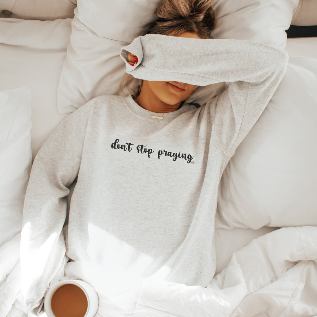 Don't Stop Praying Faith Sweatshirt